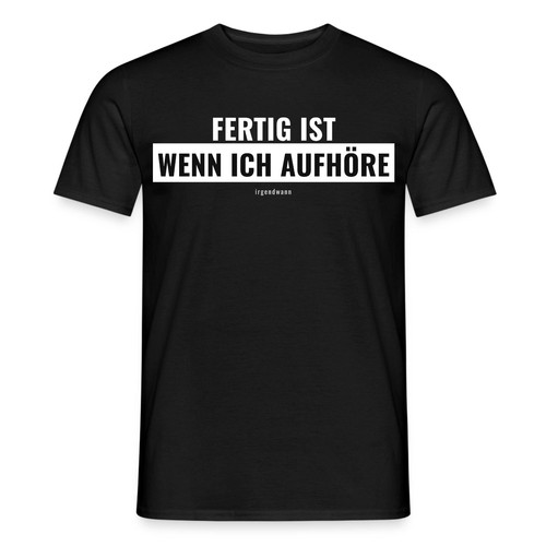 Fertig ist wenn ich - ist,